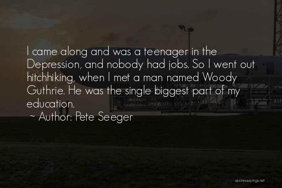 Pete Seeger Quotes: I Came Along And Was A Teenager In The Depression, And Nobody Had Jobs. So I Went Out Hitchhiking, When