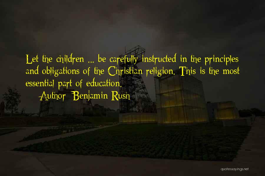 Benjamin Rush Quotes: Let The Children ... Be Carefully Instructed In The Principles And Obligations Of The Christian Religion. This Is The Most