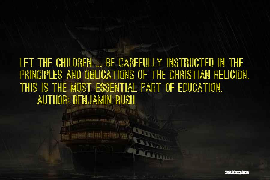 Benjamin Rush Quotes: Let The Children ... Be Carefully Instructed In The Principles And Obligations Of The Christian Religion. This Is The Most