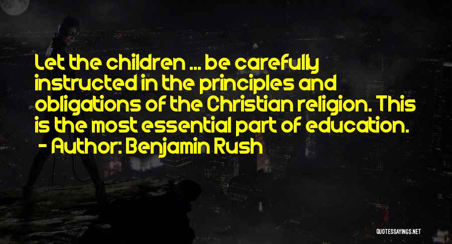 Benjamin Rush Quotes: Let The Children ... Be Carefully Instructed In The Principles And Obligations Of The Christian Religion. This Is The Most