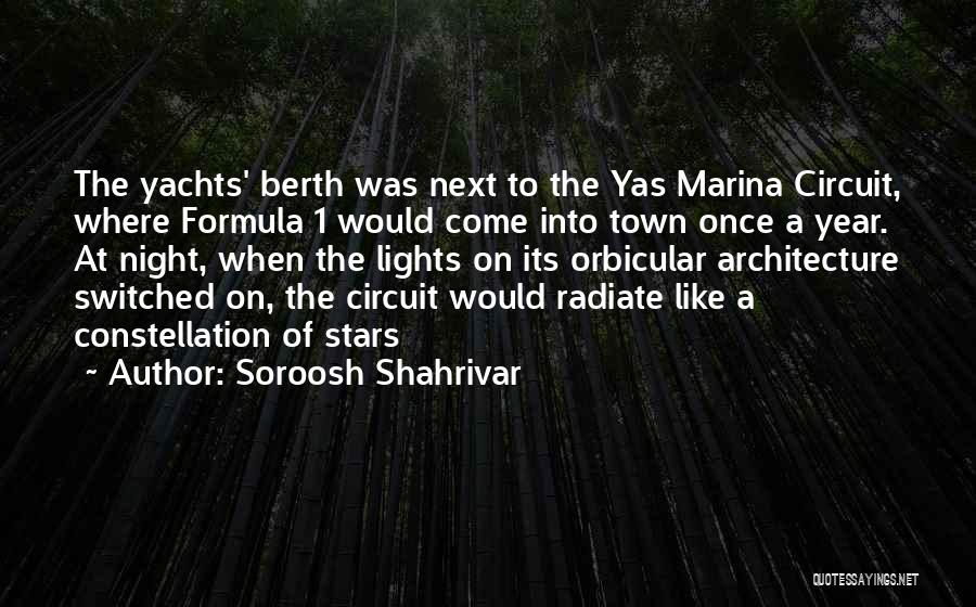 Soroosh Shahrivar Quotes: The Yachts' Berth Was Next To The Yas Marina Circuit, Where Formula 1 Would Come Into Town Once A Year.