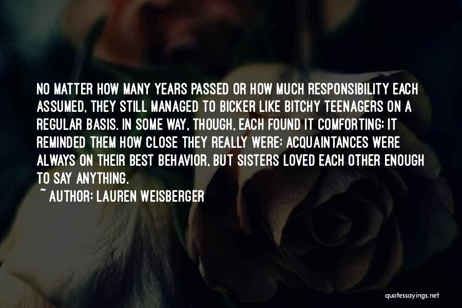 Lauren Weisberger Quotes: No Matter How Many Years Passed Or How Much Responsibility Each Assumed, They Still Managed To Bicker Like Bitchy Teenagers