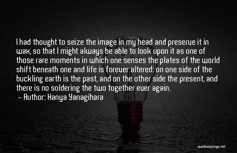 Hanya Yanagihara Quotes: I Had Thought To Seize The Image In My Head And Preserve It In Wax, So That I Might Always