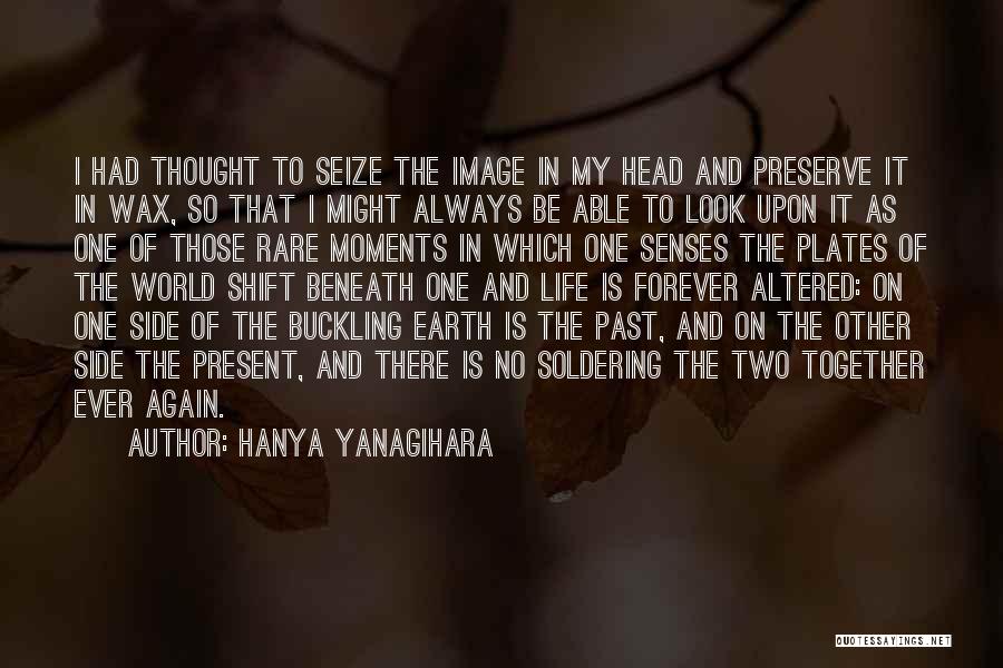 Hanya Yanagihara Quotes: I Had Thought To Seize The Image In My Head And Preserve It In Wax, So That I Might Always