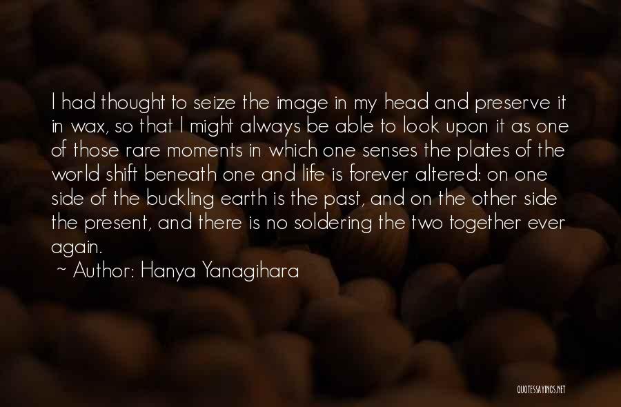 Hanya Yanagihara Quotes: I Had Thought To Seize The Image In My Head And Preserve It In Wax, So That I Might Always