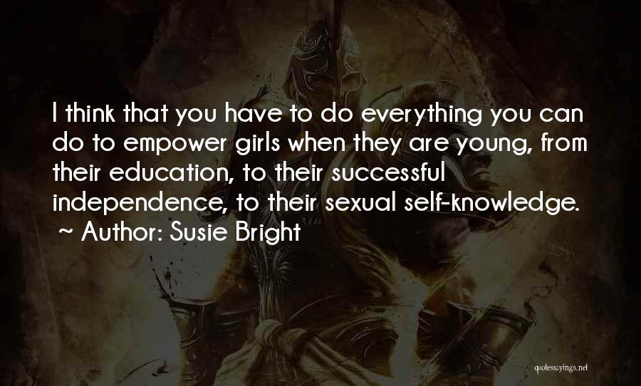 Susie Bright Quotes: I Think That You Have To Do Everything You Can Do To Empower Girls When They Are Young, From Their