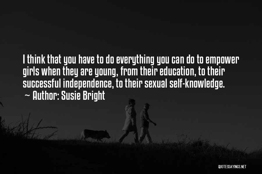 Susie Bright Quotes: I Think That You Have To Do Everything You Can Do To Empower Girls When They Are Young, From Their