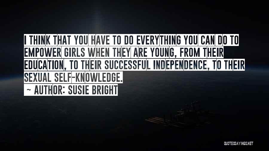 Susie Bright Quotes: I Think That You Have To Do Everything You Can Do To Empower Girls When They Are Young, From Their