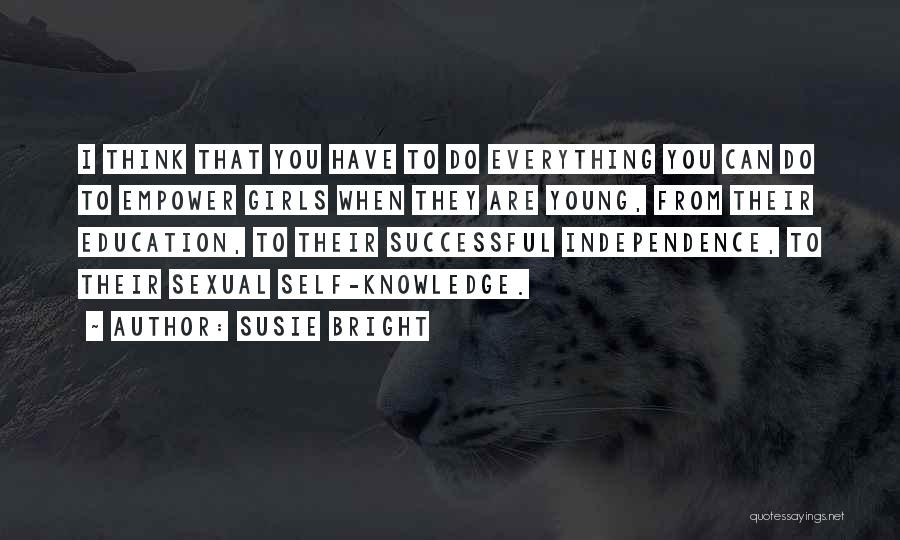 Susie Bright Quotes: I Think That You Have To Do Everything You Can Do To Empower Girls When They Are Young, From Their