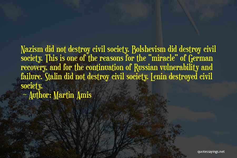 Martin Amis Quotes: Nazism Did Not Destroy Civil Society. Bolshevism Did Destroy Civil Society. This Is One Of The Reasons For The Miracle