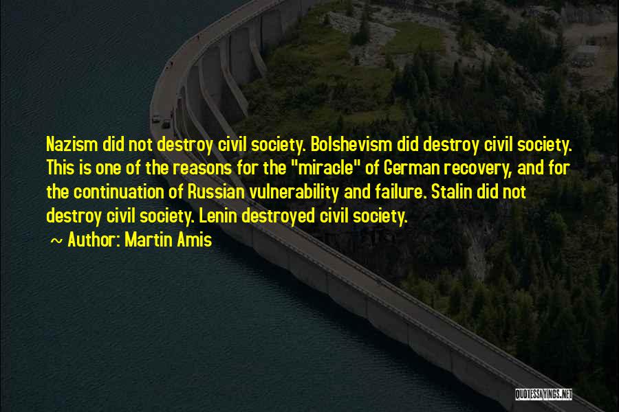 Martin Amis Quotes: Nazism Did Not Destroy Civil Society. Bolshevism Did Destroy Civil Society. This Is One Of The Reasons For The Miracle
