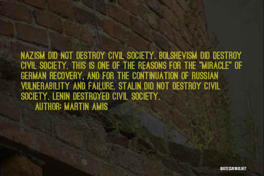 Martin Amis Quotes: Nazism Did Not Destroy Civil Society. Bolshevism Did Destroy Civil Society. This Is One Of The Reasons For The Miracle