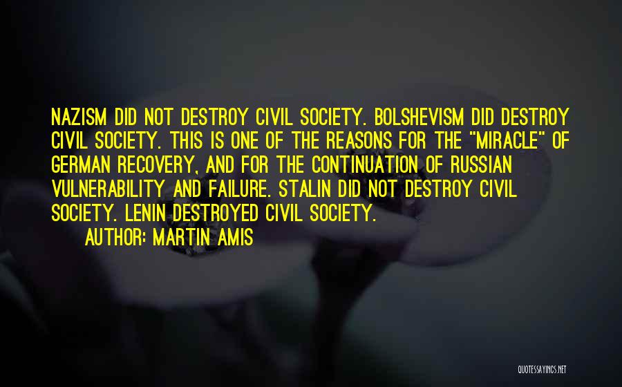 Martin Amis Quotes: Nazism Did Not Destroy Civil Society. Bolshevism Did Destroy Civil Society. This Is One Of The Reasons For The Miracle