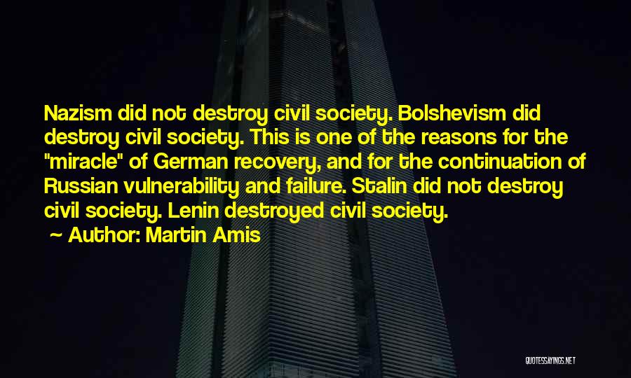 Martin Amis Quotes: Nazism Did Not Destroy Civil Society. Bolshevism Did Destroy Civil Society. This Is One Of The Reasons For The Miracle