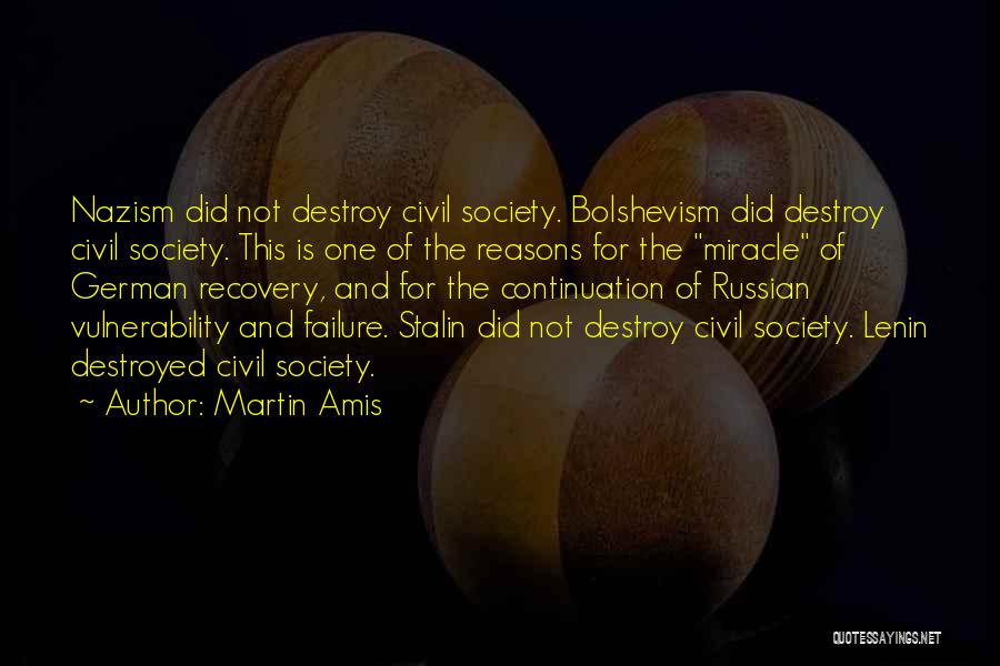 Martin Amis Quotes: Nazism Did Not Destroy Civil Society. Bolshevism Did Destroy Civil Society. This Is One Of The Reasons For The Miracle