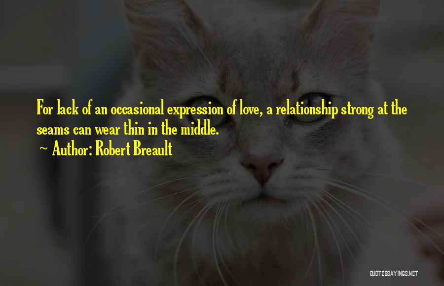 Robert Breault Quotes: For Lack Of An Occasional Expression Of Love, A Relationship Strong At The Seams Can Wear Thin In The Middle.