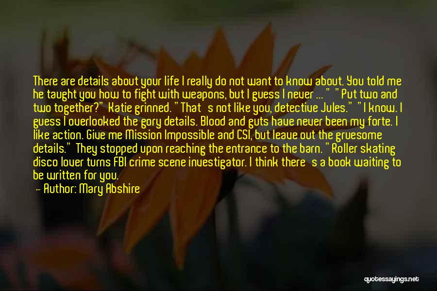 Mary Abshire Quotes: There Are Details About Your Life I Really Do Not Want To Know About. You Told Me He Taught You