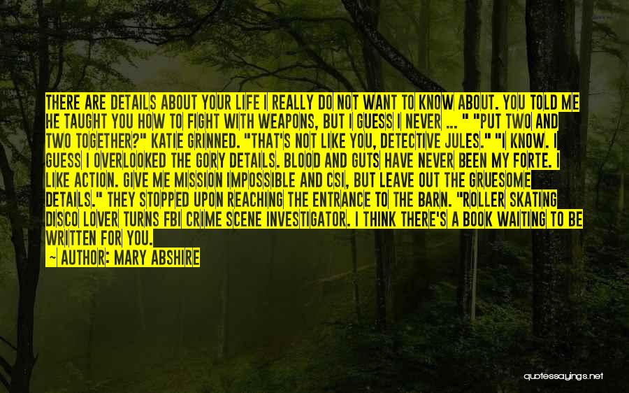 Mary Abshire Quotes: There Are Details About Your Life I Really Do Not Want To Know About. You Told Me He Taught You