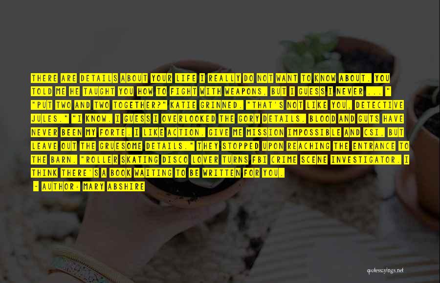 Mary Abshire Quotes: There Are Details About Your Life I Really Do Not Want To Know About. You Told Me He Taught You