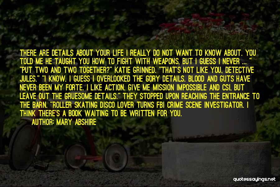 Mary Abshire Quotes: There Are Details About Your Life I Really Do Not Want To Know About. You Told Me He Taught You