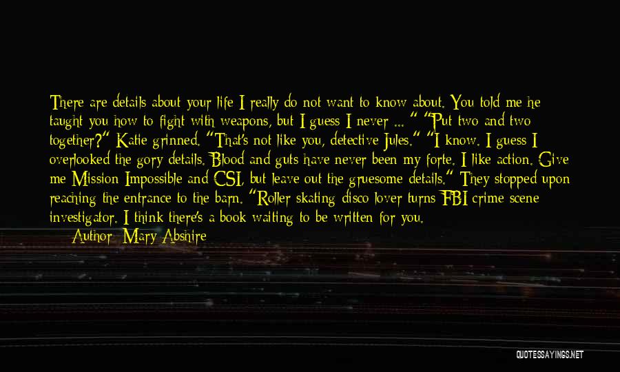 Mary Abshire Quotes: There Are Details About Your Life I Really Do Not Want To Know About. You Told Me He Taught You