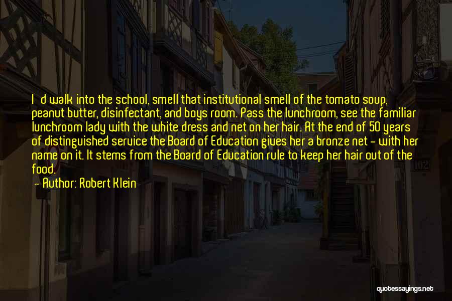 Robert Klein Quotes: I'd Walk Into The School, Smell That Institutional Smell Of The Tomato Soup, Peanut Butter, Disinfectant, And Boys Room. Pass