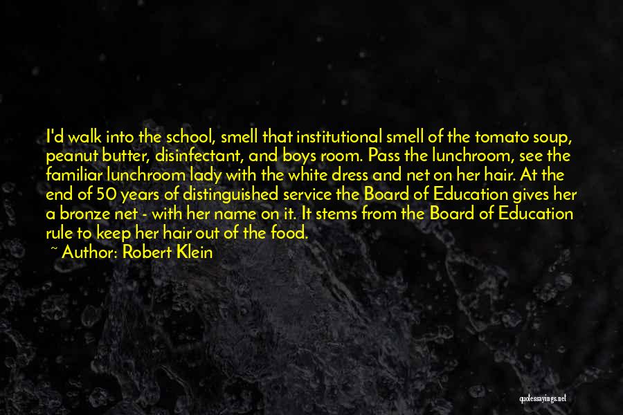 Robert Klein Quotes: I'd Walk Into The School, Smell That Institutional Smell Of The Tomato Soup, Peanut Butter, Disinfectant, And Boys Room. Pass