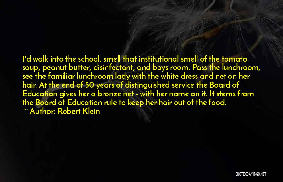 Robert Klein Quotes: I'd Walk Into The School, Smell That Institutional Smell Of The Tomato Soup, Peanut Butter, Disinfectant, And Boys Room. Pass