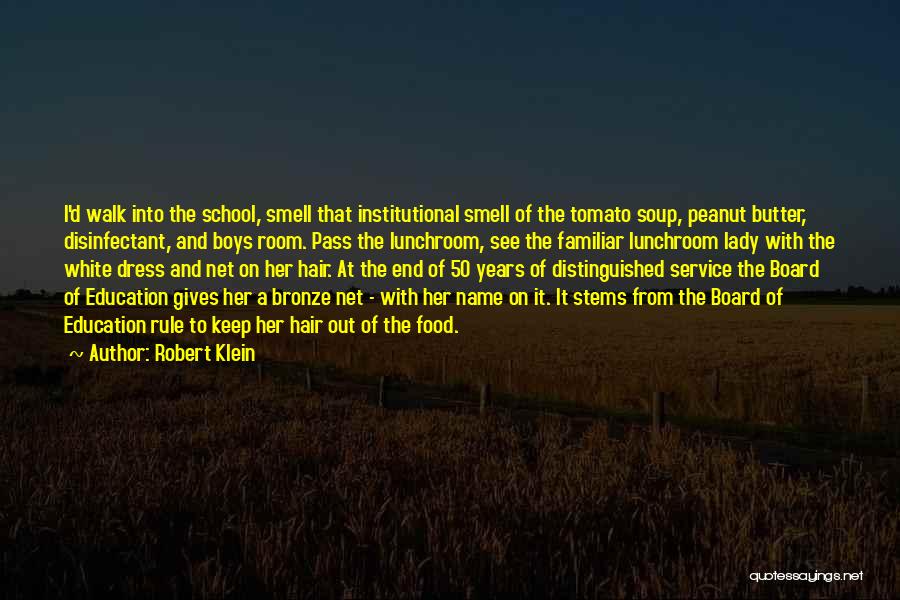 Robert Klein Quotes: I'd Walk Into The School, Smell That Institutional Smell Of The Tomato Soup, Peanut Butter, Disinfectant, And Boys Room. Pass