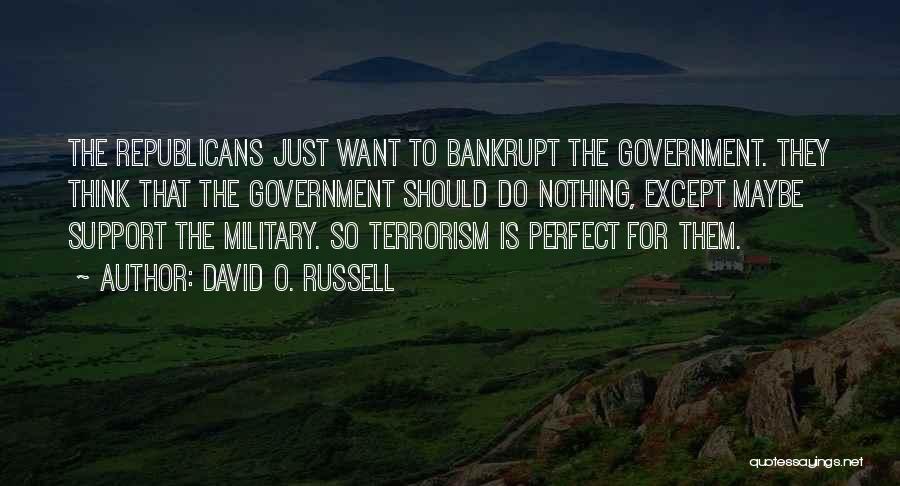 David O. Russell Quotes: The Republicans Just Want To Bankrupt The Government. They Think That The Government Should Do Nothing, Except Maybe Support The
