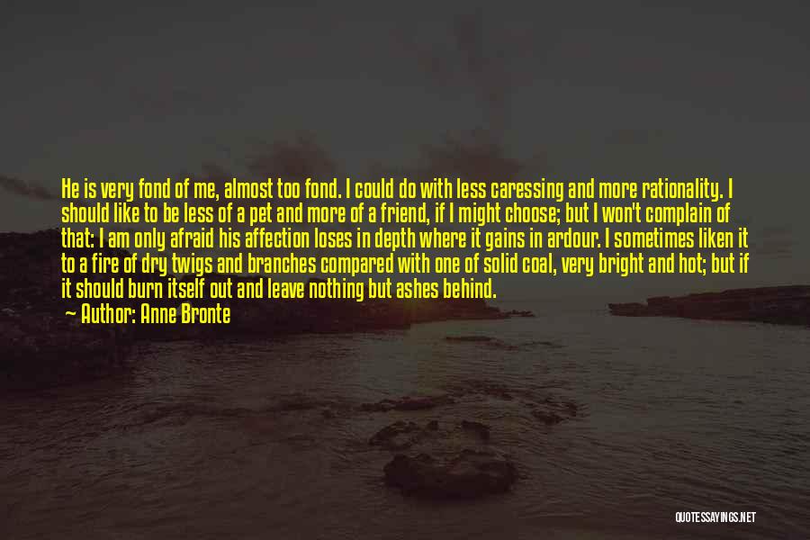 Anne Bronte Quotes: He Is Very Fond Of Me, Almost Too Fond. I Could Do With Less Caressing And More Rationality. I Should