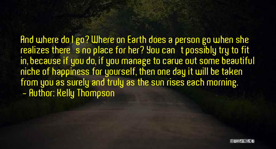 Kelly Thompson Quotes: And Where Do I Go? Where On Earth Does A Person Go When She Realizes There's No Place For Her?