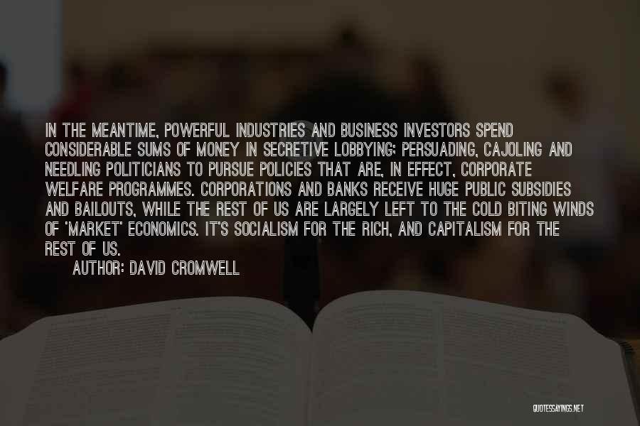 David Cromwell Quotes: In The Meantime, Powerful Industries And Business Investors Spend Considerable Sums Of Money In Secretive Lobbying; Persuading, Cajoling And Needling