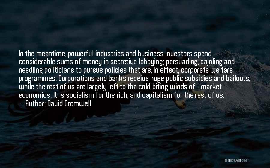 David Cromwell Quotes: In The Meantime, Powerful Industries And Business Investors Spend Considerable Sums Of Money In Secretive Lobbying; Persuading, Cajoling And Needling