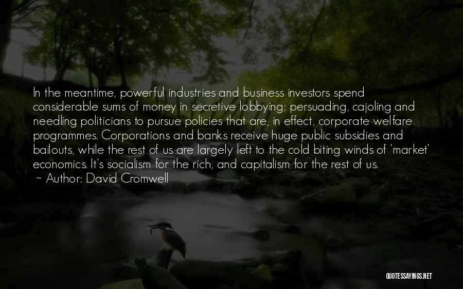 David Cromwell Quotes: In The Meantime, Powerful Industries And Business Investors Spend Considerable Sums Of Money In Secretive Lobbying; Persuading, Cajoling And Needling