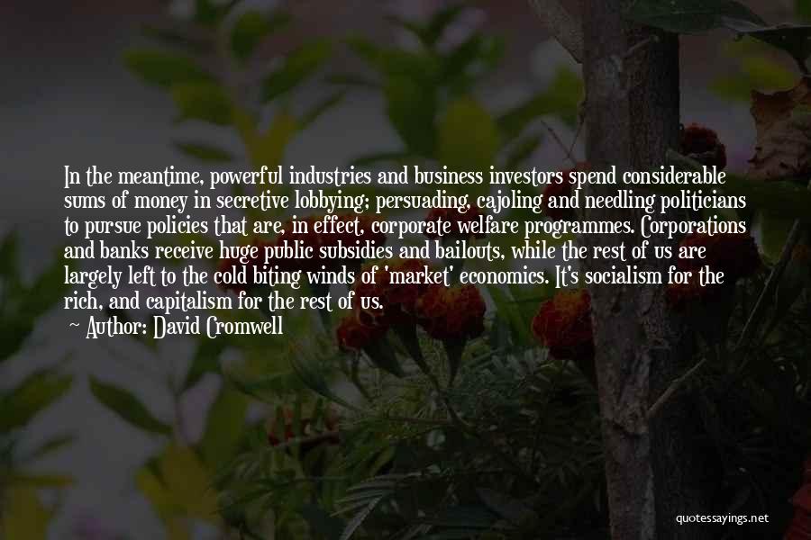 David Cromwell Quotes: In The Meantime, Powerful Industries And Business Investors Spend Considerable Sums Of Money In Secretive Lobbying; Persuading, Cajoling And Needling