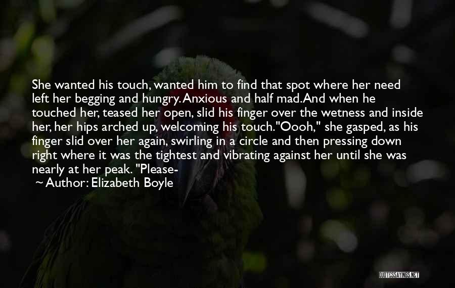 Elizabeth Boyle Quotes: She Wanted His Touch, Wanted Him To Find That Spot Where Her Need Left Her Begging And Hungry. Anxious And