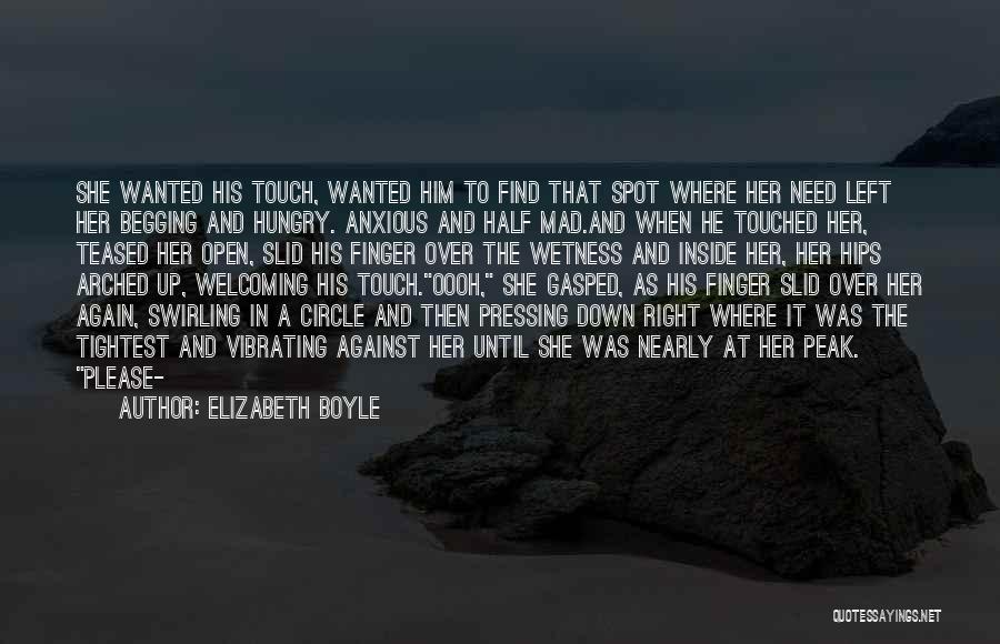 Elizabeth Boyle Quotes: She Wanted His Touch, Wanted Him To Find That Spot Where Her Need Left Her Begging And Hungry. Anxious And