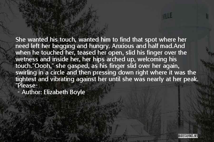 Elizabeth Boyle Quotes: She Wanted His Touch, Wanted Him To Find That Spot Where Her Need Left Her Begging And Hungry. Anxious And