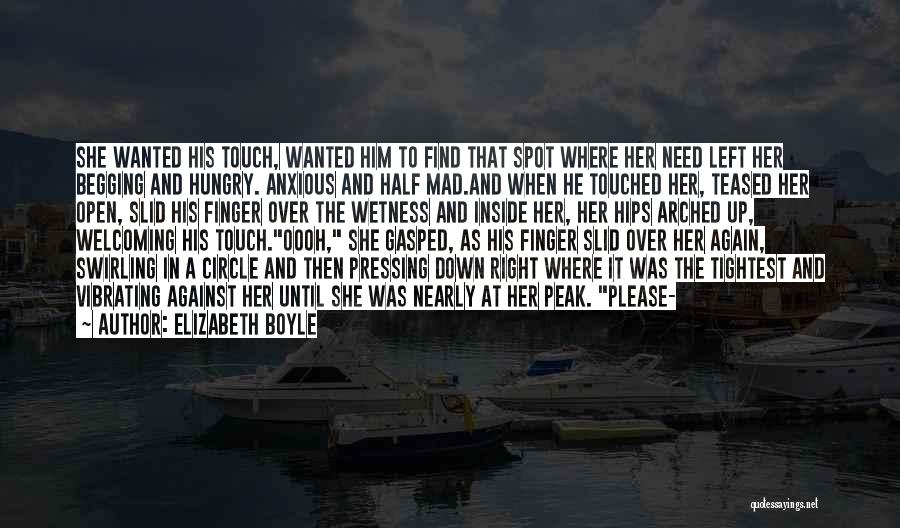 Elizabeth Boyle Quotes: She Wanted His Touch, Wanted Him To Find That Spot Where Her Need Left Her Begging And Hungry. Anxious And