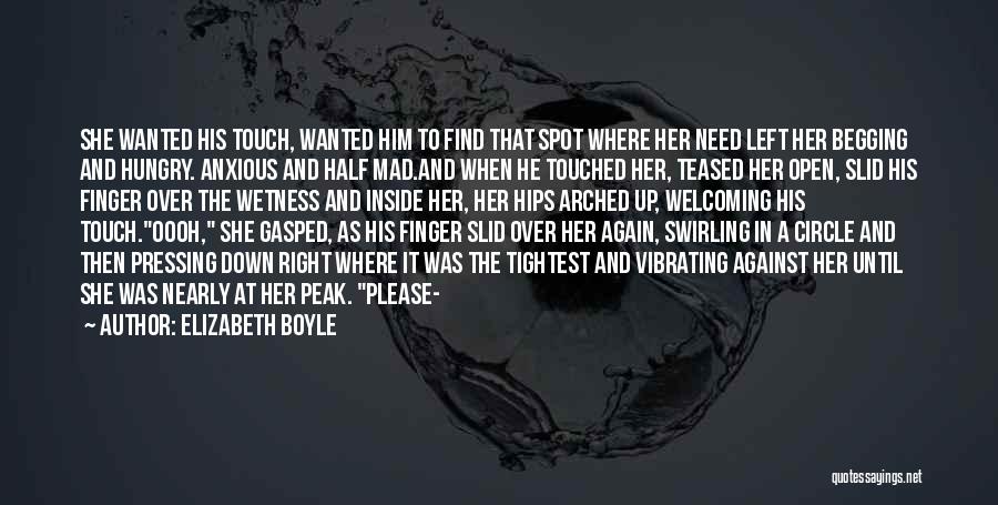 Elizabeth Boyle Quotes: She Wanted His Touch, Wanted Him To Find That Spot Where Her Need Left Her Begging And Hungry. Anxious And