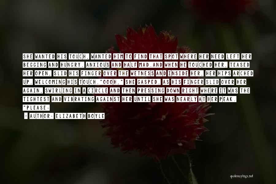 Elizabeth Boyle Quotes: She Wanted His Touch, Wanted Him To Find That Spot Where Her Need Left Her Begging And Hungry. Anxious And