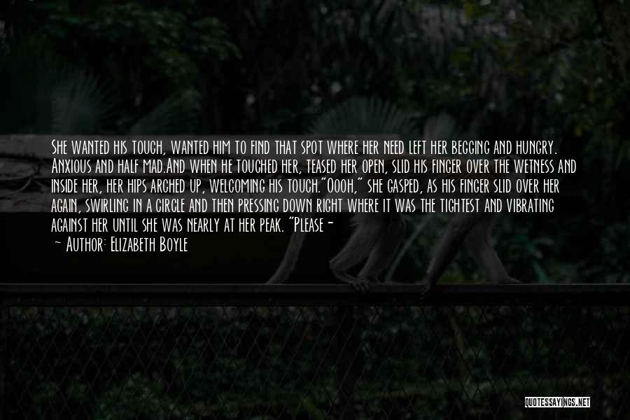 Elizabeth Boyle Quotes: She Wanted His Touch, Wanted Him To Find That Spot Where Her Need Left Her Begging And Hungry. Anxious And