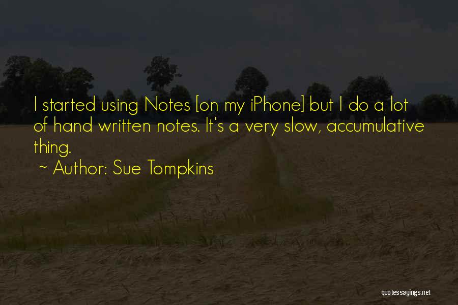 Sue Tompkins Quotes: I Started Using Notes [on My Iphone] But I Do A Lot Of Hand Written Notes. It's A Very Slow,
