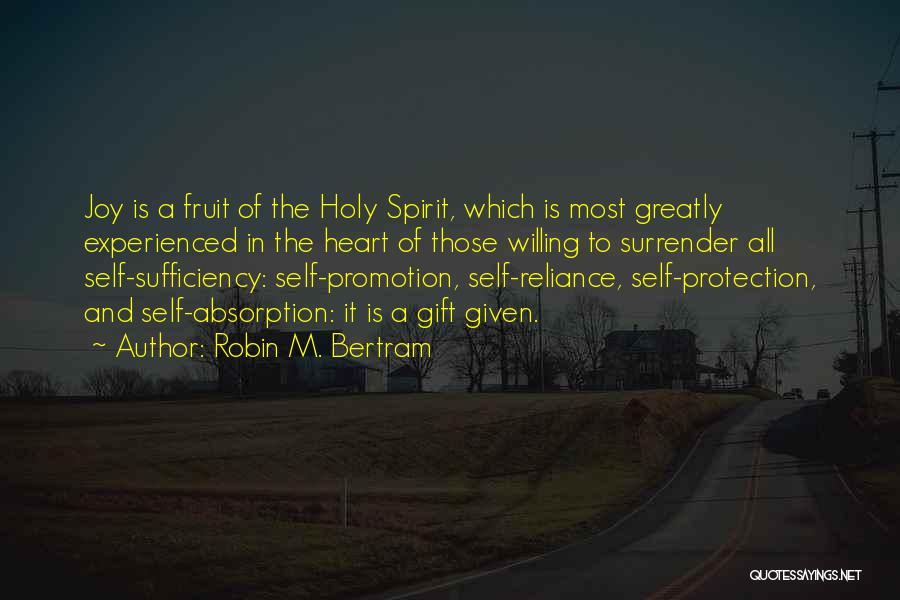 Robin M. Bertram Quotes: Joy Is A Fruit Of The Holy Spirit, Which Is Most Greatly Experienced In The Heart Of Those Willing To