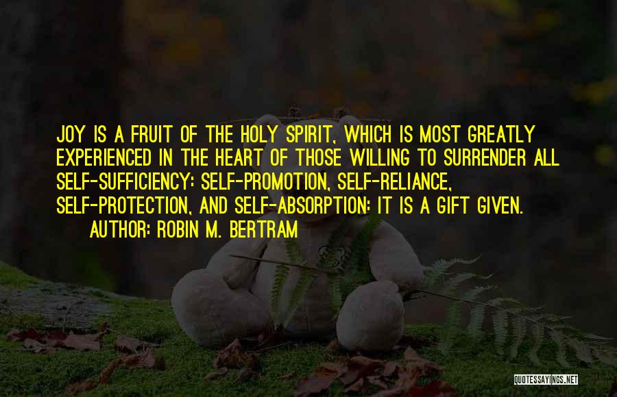 Robin M. Bertram Quotes: Joy Is A Fruit Of The Holy Spirit, Which Is Most Greatly Experienced In The Heart Of Those Willing To