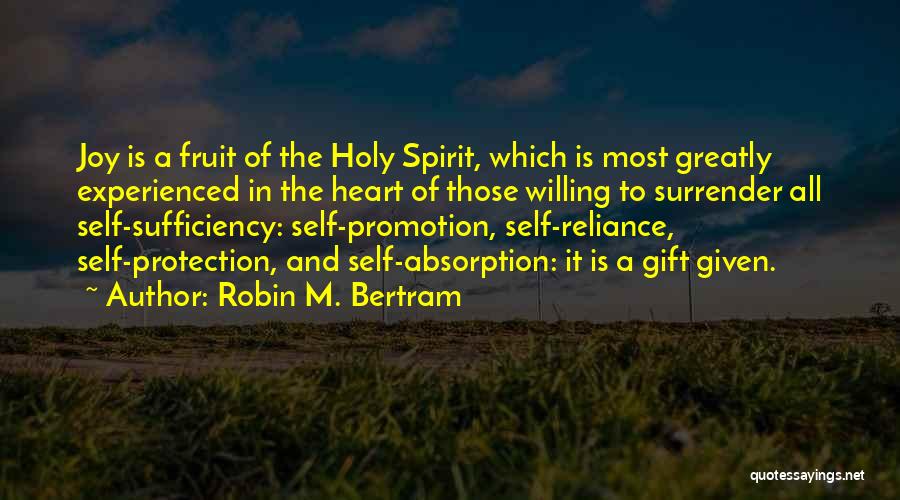 Robin M. Bertram Quotes: Joy Is A Fruit Of The Holy Spirit, Which Is Most Greatly Experienced In The Heart Of Those Willing To