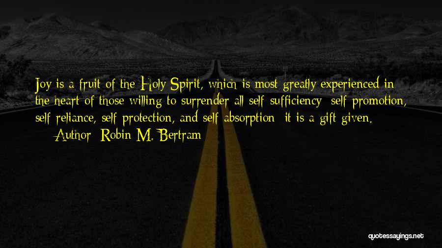 Robin M. Bertram Quotes: Joy Is A Fruit Of The Holy Spirit, Which Is Most Greatly Experienced In The Heart Of Those Willing To