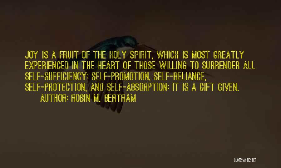 Robin M. Bertram Quotes: Joy Is A Fruit Of The Holy Spirit, Which Is Most Greatly Experienced In The Heart Of Those Willing To
