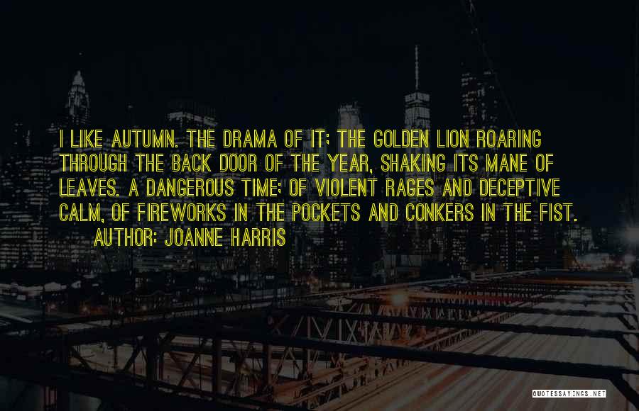 Joanne Harris Quotes: I Like Autumn. The Drama Of It; The Golden Lion Roaring Through The Back Door Of The Year, Shaking Its